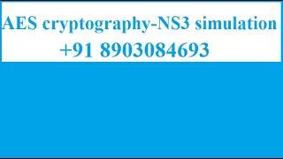 +91 8903084693 (call/whatsapp) |  AES cryptography using the ns3 simulation | Ns3 simulation support