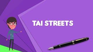 What is Tai Streets? Explain Tai Streets, Define Tai Streets, Meaning of Tai Streets