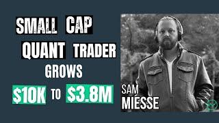 Small Cap Quant Trader Grows $10K into $3.8M in 3 Years · Sam Miesse