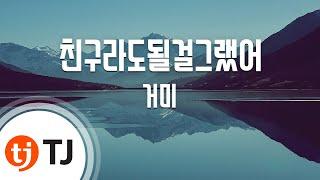 [TJ노래방 / 남자키] 친구라도될걸그랬어 - 거미 / TJ Karaoke