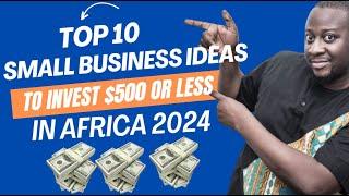 Top 10 Small Business Ideas to Invest with $500 In Africa 2024, Best Small Business Ideas In Africa