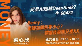 阿里AI超越DeepSeek? 牛 68422 Benny :美國加關稅要小心? 標指技術熊只差XX｜小炒王 梁心欣 ｜ Tasty Money 2025-02-03