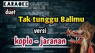 Tak tunggu Balimu ( karaoke ) versi koplo - jaranan