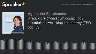 6 rad, które chciałabym dostać, gdy zakładałam swój sklep internetowy [TSO odc. 59]