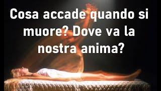 Cosa accade quando si muore? Dove va la nostra anima?