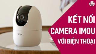 Cách Kết Nối Camera Imou Với Điện Thoại Chi Tiết | Hướng Dẫn Sử Dụng Camera Imou