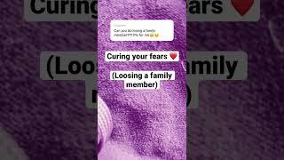 Curing your fears ️ part 3 (losing a family member) #shorts #fears