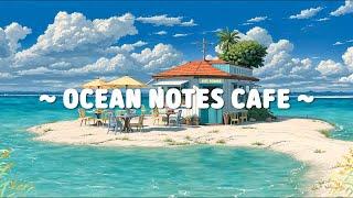Ocean Notes Cafe  Summer Vibes With Relaxing Lofi Beats ~ Hiphop Beats for relax//chill//sleep