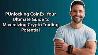 Unlocking CoinEx | Your Ultimate Guide to Maximizing Crypto Trading Potential