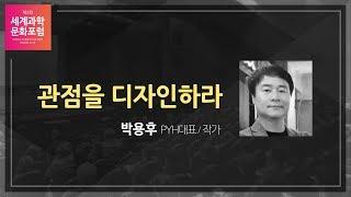 관점을 디자인하라 / 박용후 - PYH대표 / 작가 [제3회 세계과학문화포럼]