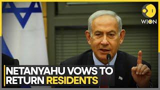 Israeli PM Netanyahu Vows To Return Northern Residents To Their Homes | WION