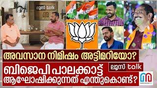 അവസാന നിമിഷം അട്ടിമറിയോ?പാലക്കാട്ട് സംഭവിച്ചത് ? I  Loose talk Episode 548