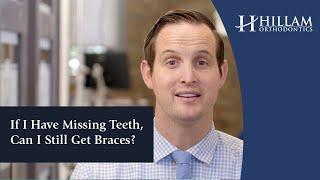 If I Have Missing Teeth, Can I Still Get Braces? | Hillam Orthodontics