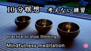 【10分瞑想】マインドフルネス・音楽（広告なし）「考えない練習」【10 minute meditation】no ads “practice to stop thinking”