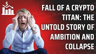 Fall of a Crypto Titan: The Untold Story of Ambition and Collapse