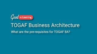 What are the prerequisites for studying TOGAF Business Architecture? (TOGAF Certification)
