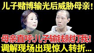 儿子赌博输光后威胁母亲！母亲诉苦：儿子一输钱就打我！不料调解现场儿子说出真相,出现惊人转折....【幸福调解室】#调解 #母子关系 #反转