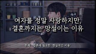 요즘 남자들이 결혼을 망설이는 '현실적인 문제'(feat.여자를 사랑할수록 남자는 망설이게 됩니다)