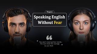 Fluency Begins where Fear Ends | 40 Minutes | English Podcast