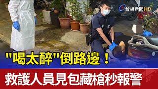 "喝太醉"倒路邊！ 救護人員見包藏槍秒報警