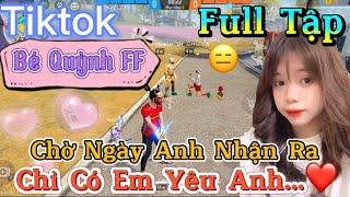 Tik Tok Free Fire | Phim ngắn: ''Chờ Ngày Anh Nhận Ra chỉ có em yêu anh ”FULL Tập | Bé Quỳnh FF