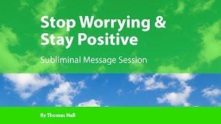 Stop Worrying & Stay Positive - Subliminal Message Session - By Minds in Unison