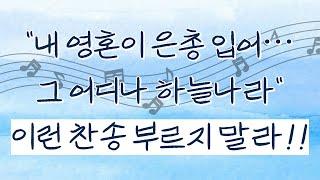 "내 영혼이 은총 입어 그 어디나 하늘나라" 이런 찬송 부르지 말라!!