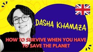 How to survive when you have to save the planet | With Dasha Khamaza