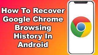 How To Recover Google Chrome Browsing History In Android Mobile