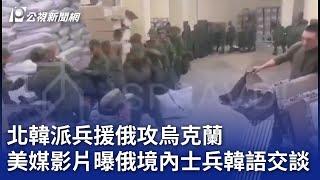 北韓派兵援俄攻烏克蘭 美媒影片曝俄境內士兵韓語交談｜20241021 公視晚間新聞