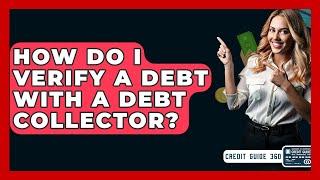 How Do I Verify A Debt With A Debt Collector? - CreditGuide360.com