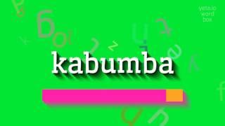 KABUMBA - A Correct Pronunciation Guide For Kabumba!