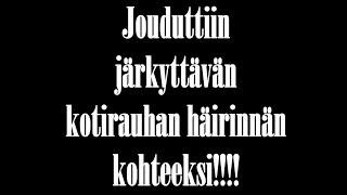 Jouduttiin järkyttävän kotirauhan häirinnän kohteeksi.