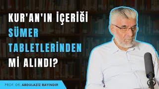 Kur'an'ın İçeriği Sümer Tabletlerinden mi Alındı? | Prof. Dr. Abdulaziz Bayındır