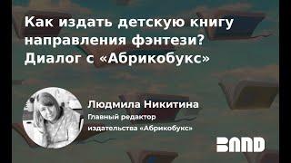 Людмила Никитина «Как издать детскую книгу направления фэнтези? Диалог с "Абрикобукс"»