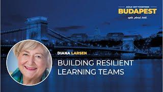 Diana Larsen: Building Resilient Learning Teams