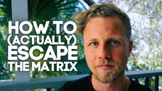 The NO BULLSH*T Guide To Escaping The Matrix (This Is True Freedom)