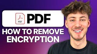 How To Remove Encryption From PDF (2025 Updated Tutorial)