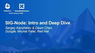 SIG-Node: Intro and Deep Dive - Sergey Kanzhelev & Dawn Chen, Google; Mrunal Patel, Red Hat