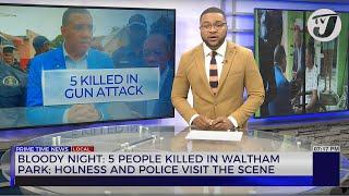 Bloody Night: 5 People Killed in Waltham Park; Holness and Police Visit the Scene | TVJ News