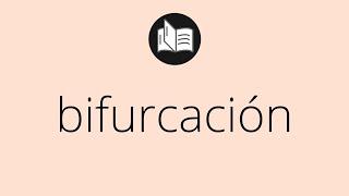 Que significa BIFURCACIÓN • bifurcación SIGNIFICADO • bifurcación DEFINICIÓN • Que es BIFURCACIÓN