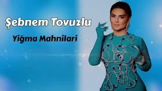 Şəbnəm Tovuzlu - Super Yiğma Mahnilari 2024 Yeni