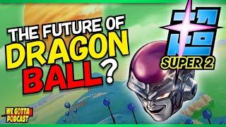 The FUTURE of Dragon Ball? - We Gotta Podcast 105