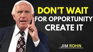 Don't Wait for Opportunity, Create It | Jim Rohn Powerful Motivation