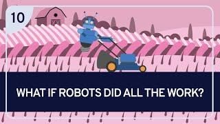 PHILOSOPHY - EMERGING TECHNOLOGIES 10: What If Robots Did All the Work?