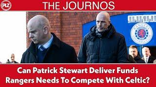 Can Patrick Stewart Deliver Funds Rangers Need To Compete With Celtic? | The Journos