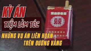 Kỳ Án Trung Quốc | Án Mạng Trong Tiệm Làm Tóc Và Tâm Lý Đổ Lỗi Của Kẻ Biến Thái | Giải Mã Kỳ Án