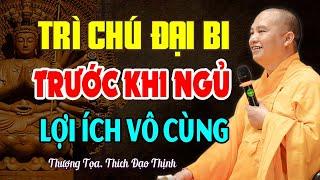 Lợi Ích Lớn Đến Từ Việc Trì Chú Đại Bi Mỗi Ngày (ai cũng nên biết) - Thầy Thích Đạo Thịnh.