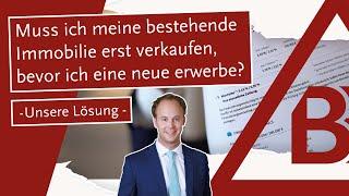 Muss ich meine bestehende Immobilie erst verkaufen, bevor ich eine neue erwerbe? - Unsere Lösung -