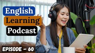 English Learning Podcast Conversation Episode 60 | Intermediate | English Speaking Practice Podcast